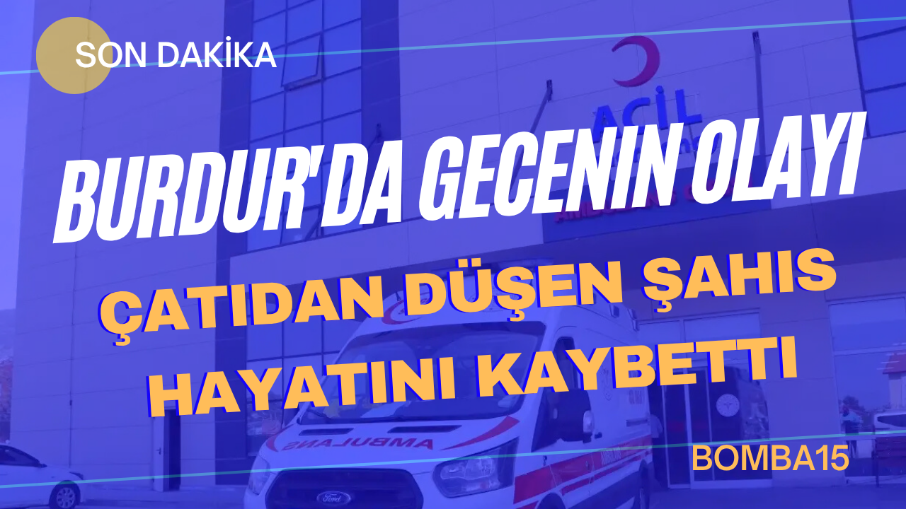 Burdur'da çatıdan düşen şahıs hayatını kaybetti