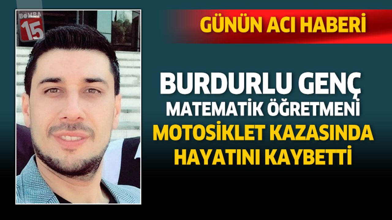 Burdurlu öğretmen motosiklet kazasında hayatını kaybetti