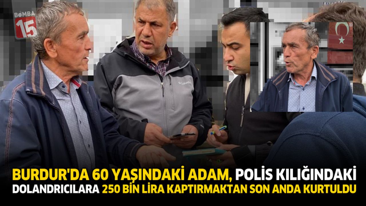 Burdur’da 60 Yaşındaki Adam, Polis Kılığındaki Dolandırıcılara 250 Bin Lira Kaptırmaktan Son Anda Kurtuldu