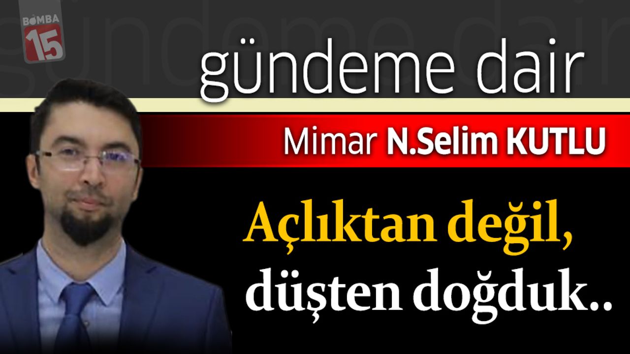Selim Kutlu yazdı, Açlıktan Değil, Düşten Doğduk!