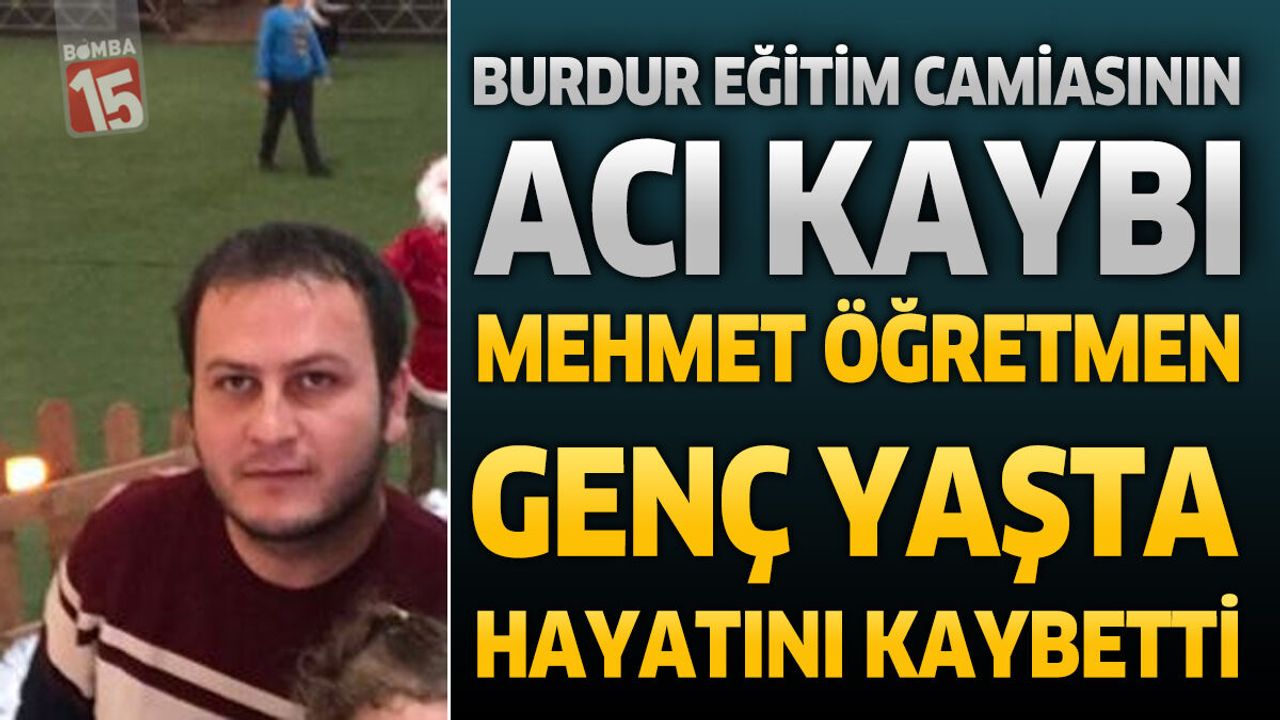 Burdur Eğitim Camiasının Acı Kaybı: Mehmet Öğretmen Genç Yaşta Vefat Etti