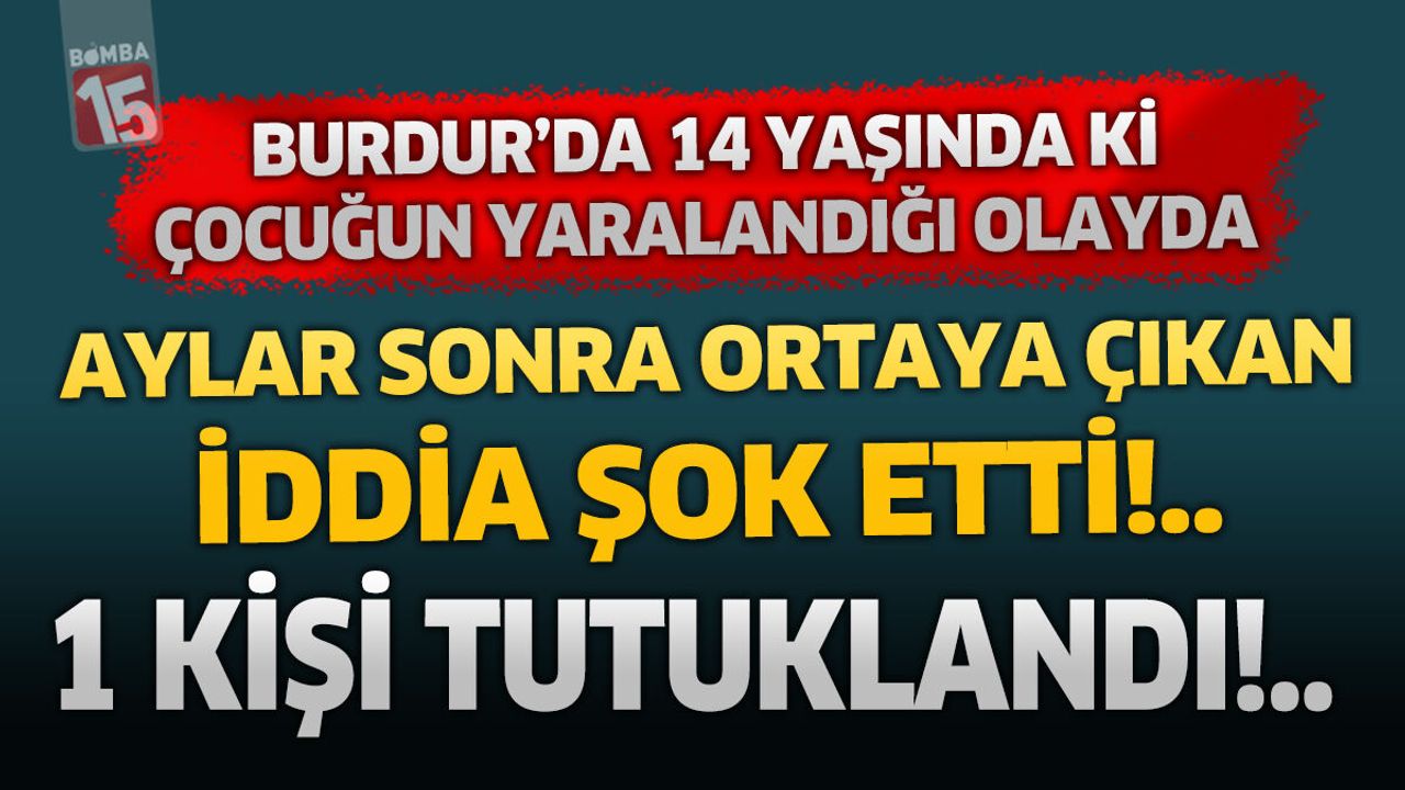 Burdur’da 15 Yaşındaki Çocuğun Yaralandığı Olayda Aylar Sonra Ortaya Çıkan Detay