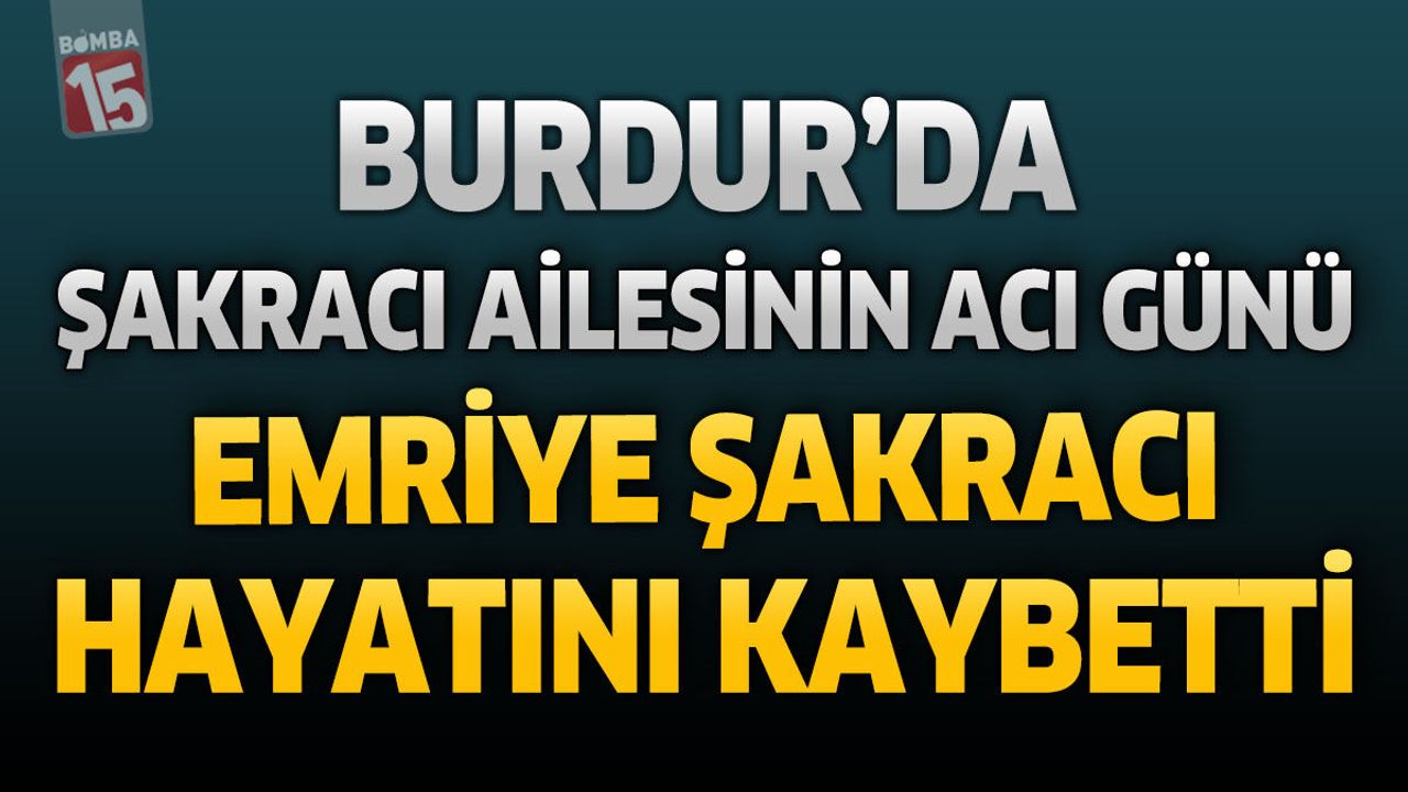 Burdur’da Şarkacı Ailesinin Acı Günü: Emriye Şarkacı Hayatını Kaybetti