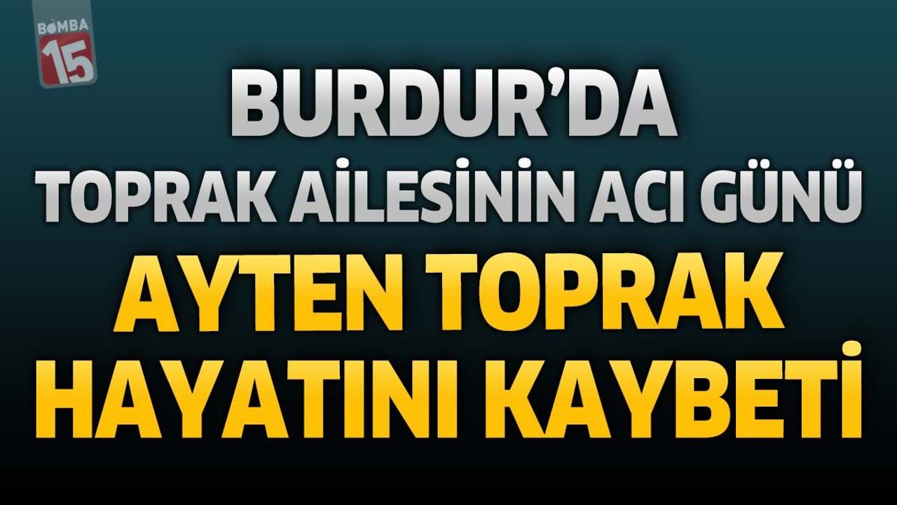 Burdur'da Toprak Ailesinin Acı Günü: Ayten Toprak Hayatını K