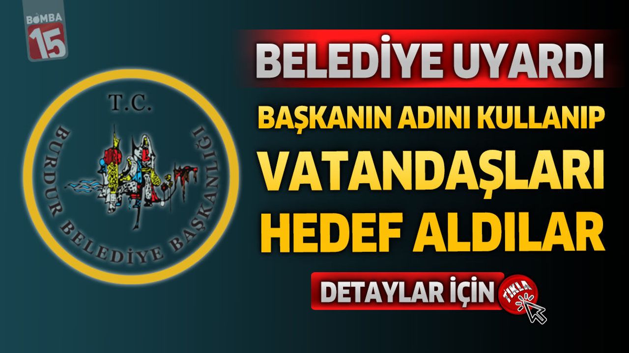 Burdur Belediyesi Uyardı: Başkanın Adını Kullanıp 