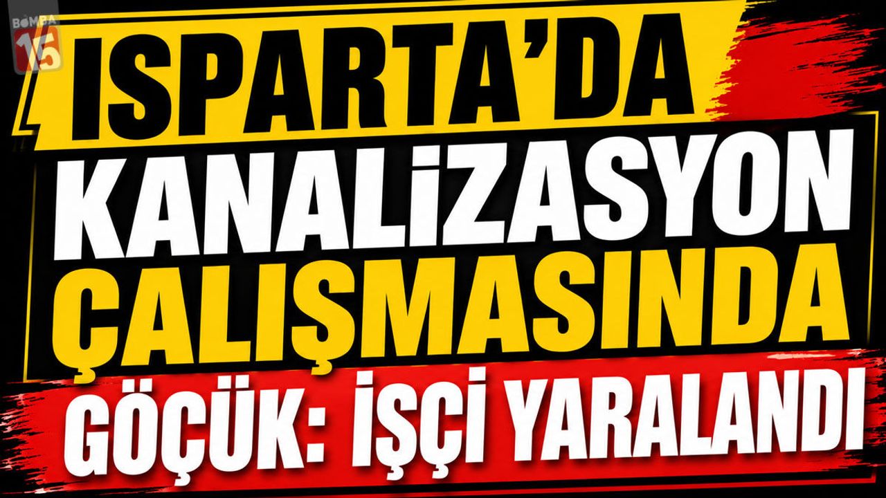 Isparta’da Kanalizasyon Çalışmasında Göçük: İşçi Yaralandı
