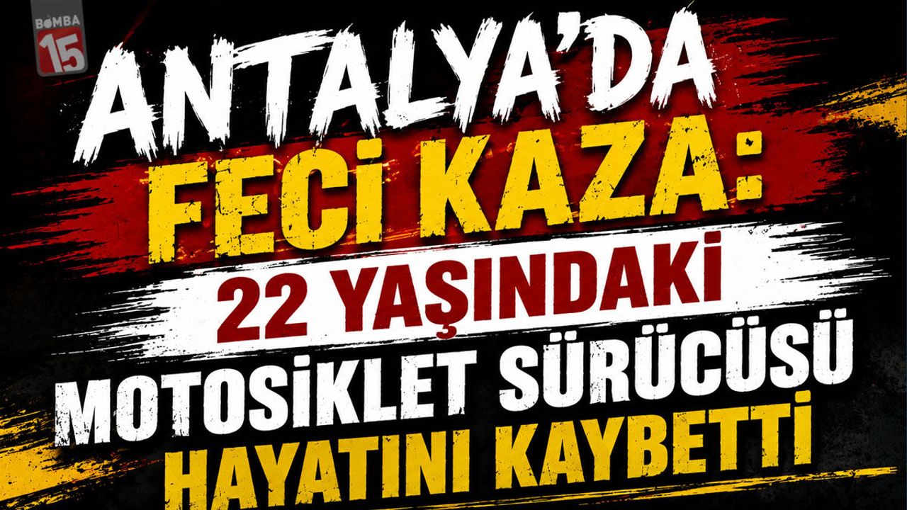 Antalya'da Feci Kaza: 22 Yaşındaki Motosiklet Sürücüsü Hayat