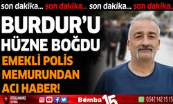 Burdur'u hüzne boğdu! emekli polis memurundan acı haber!