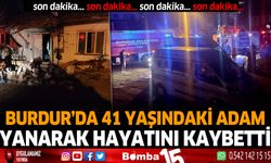 Son dakika Burdur'da ev yangını! 1 kişi yanarak hayatını kaybetti