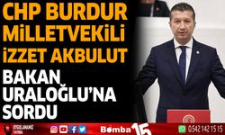 CHP Burdur Milletvekili Akbulut Bakan Uraloğlu'na sordu