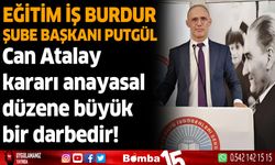 Eğitim İş Burdur Şube Başkanı Putgül'den Can Atalay kararı açıklaması