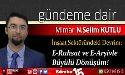 Mimar Selim Kutlu yazdı, İnşaat Sektöründeki Devrim : E-Ruhsat ve E-Arşivle Büyülü Dönüşüm !