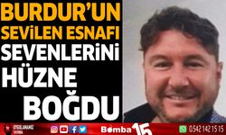 Burdur'un sevilen esnafı sevenlerini hüzne boğdu