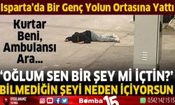 Isparta'da bir genç yolun ortasında yattı!