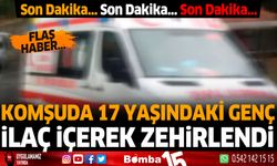 Komşuda 17 yaşındaki genç ilaç içerek zehirlendi