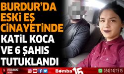Burdur'da eski eş cinayetinde katil koca ve 6 şahıs tutuklandı
