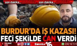 Burdur'da iş kazası feci şekilde can verdi