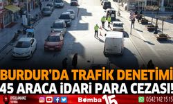 Burdur'da trafik denetimi 45 araca idari para cezası
