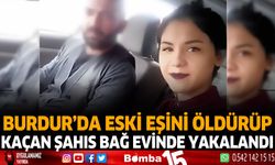Burdur'da eski eşini öldürüp kaçan şahıs bağ evinde yakalandı