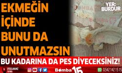 Ekmeğin içinde bunu da unutmazsın bu kadarına da pes diyeceksiniz