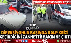 Burdur'da otomobilinde kalp krizi geçirdiğini zannetti!