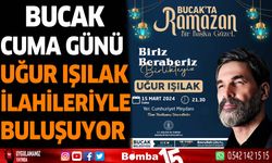 Bucak Cuma günü Uğur Işılak ilahileriyle buluşuyor