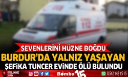 Burdur'da yalnız yaşayan Şefika Tuncer evinde ölü bulundu