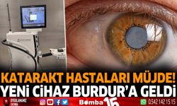 Katarakt hastaları müjde! yeni cihaz Burdur'a geldi
