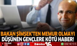 Bakan Şimşek'ten memur olmayı düşünen gençlere kötü haber!