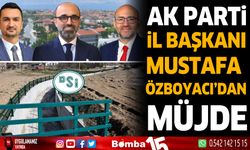 AK Parti İl Başkanı Mustafa Özboyacı'dan müjde
