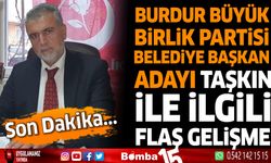 Büyük Birlik Partisi Burdur Belediye Başkan Adayı Muhammet Taşkın ile ilgili flaş gelişme.