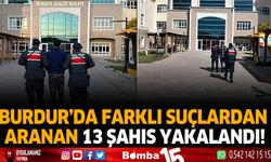 Burdur'da farklı suçlardan aranan 13 şahıs yakalandı!
