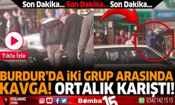 Burdur'da iki grup arasında kavga! Ortalık Karıştı!