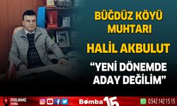 Büğdüz Köyü Muhtarı Halil Akbulut, Yeni dönemde aday olmayacağım