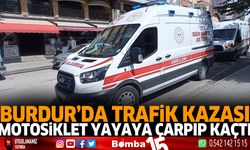 Burdur'da trafik kazası motosiklet yayaya çarpıp kaçtı