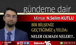 Selim Kutlu Yazdı; Bir bilseniz geçtiğimiz 5 yılda, neler olmadı neler...