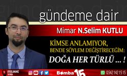 Selim Kutlu Yazdı; Kimse Anlamıyor, Bende Söylem Değiştireceğim. Doğa Her Türlü …. !