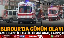 Burdur'da Günün Olayı Ambulans İle Hafif Ticari Araç Çarpıştı