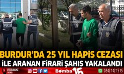 Burdur'da 25 yıl hapis cezası ile aranan firari şahıs yakalandı