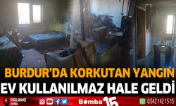 Burdur'da Korkutan Yangın Ev Kullanılmaz Hale Geldi