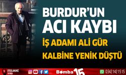 Burdur'un Acı Kaybı İş Adamı Ali Gür Kalbine Yenik Düştü