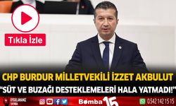 CHP Burdur Milletvekili İzzet Akbulut "SÜT ve Buzağı desteklemeleri hala yatmadı"