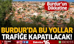 Burdur'da Bu Yollar Trafiğe Kapatılacak