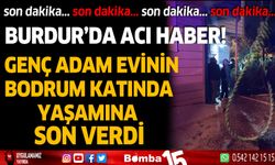 Burdur'da genç adam evinin bodrum katında yaşamına son verdi