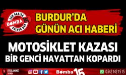 Burdur'da motosiklet kazası bir genci hayattan kopardı