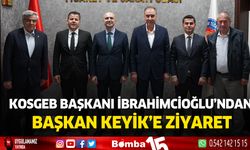 Kosgeb Başkanı İbrahimcioğlu’ndan Başkan Keyik’e Ziyaret