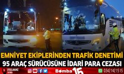 Emniyet Ekiplerinden Trafik Denetimi 95 Araç Sürücüsüne İdari Para Cezası