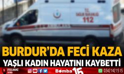 Burdur'da feci kaza yaşlı kadın hayatını kaybetti