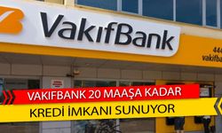 Vakıfbank'tan 20 Maaşa Kadar Kredi Fırsatı!