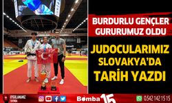 Burdurlu judo sporcularımız Slovakya’da gururumuz oldu